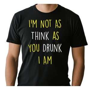 I'm Not As Think As You Drunk I Am T-Shirt